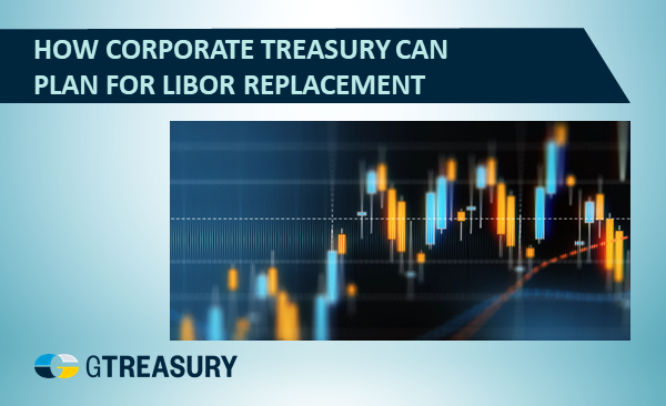 How Corporate Treasury Can Plan for LIBOR Replacement