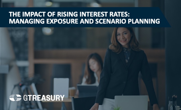 The Impact of Rising Interest Rates: Managing Exposures and Scenario Planning